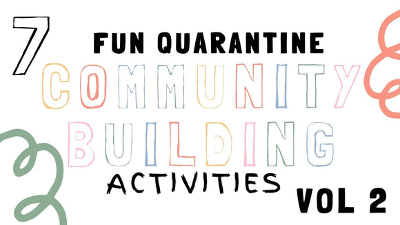 7 Fun Quarantine Community Building Activities [Volume 2]