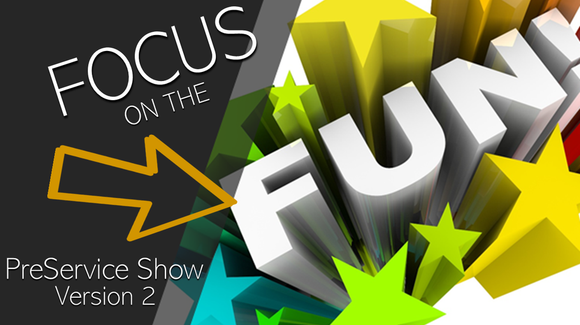 Focus on the Fun PreService Show [Version 2]