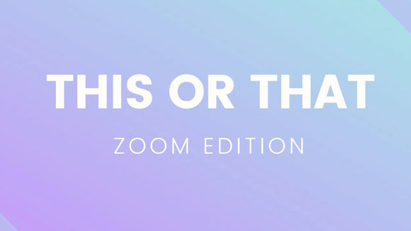 This or That: Zoom Edition